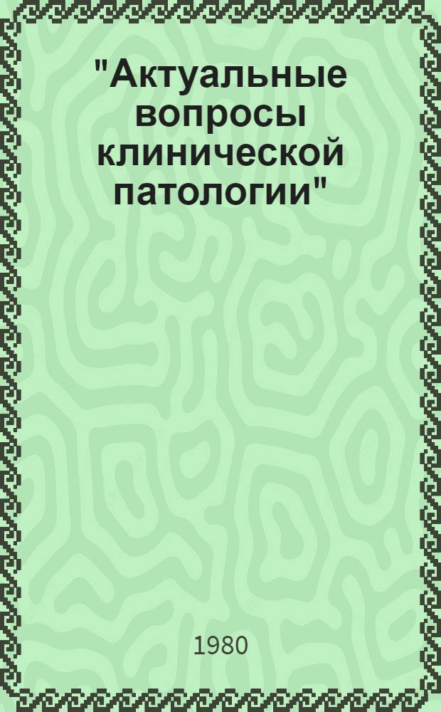 "Актуальные вопросы клинической патологии" : Тез. докл. науч. конф., посвящ. 60-летию ин-та