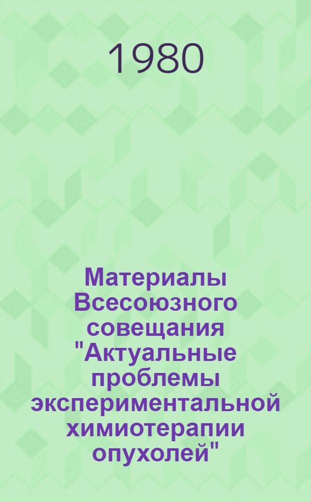 Материалы Всесоюзного совещания "Актуальные проблемы экспериментальной химиотерапии опухолей"