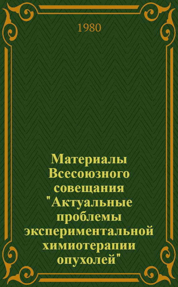 Материалы Всесоюзного совещания "Актуальные проблемы экспериментальной химиотерапии опухолей". [Ч. 1]