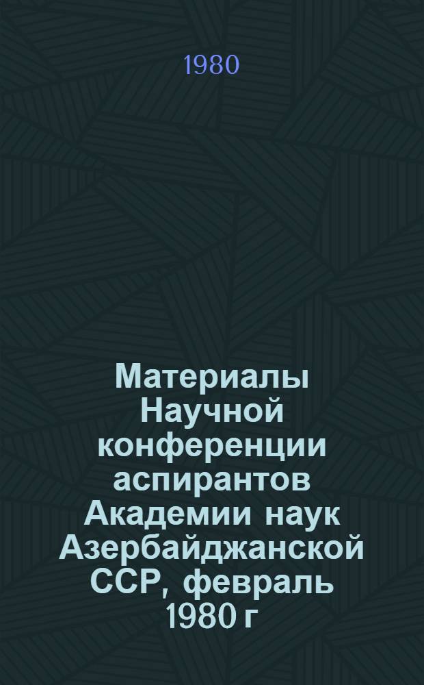 Материалы Научной конференции аспирантов Академии наук Азербайджанской ССР, февраль 1980 г. [Кн. 2] : Отделения биологических и общественных наук
