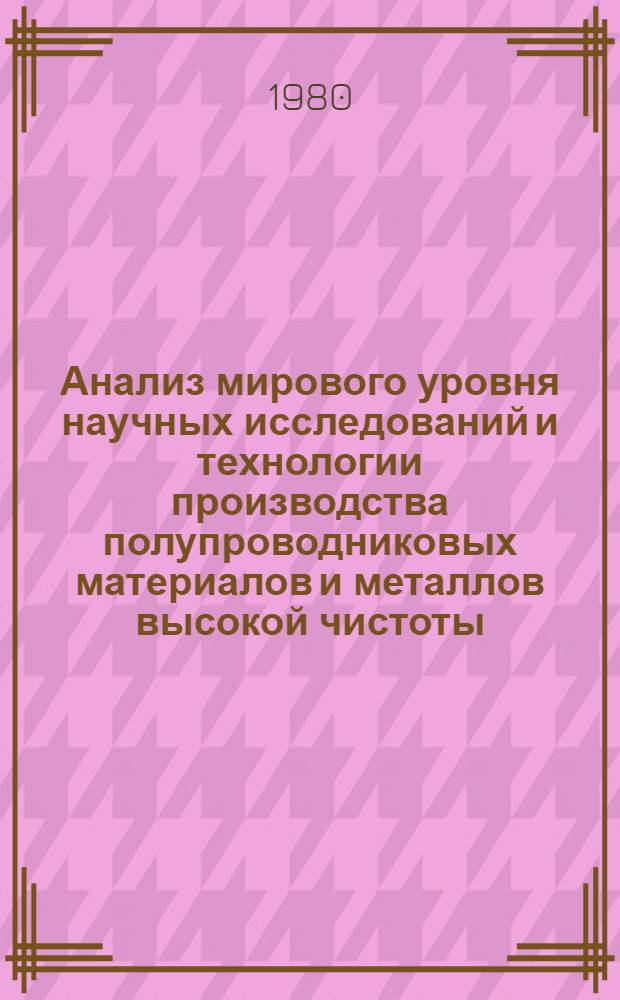 Анализ мирового уровня научных исследований и технологии производства полупроводниковых материалов и металлов высокой чистоты : Отчет