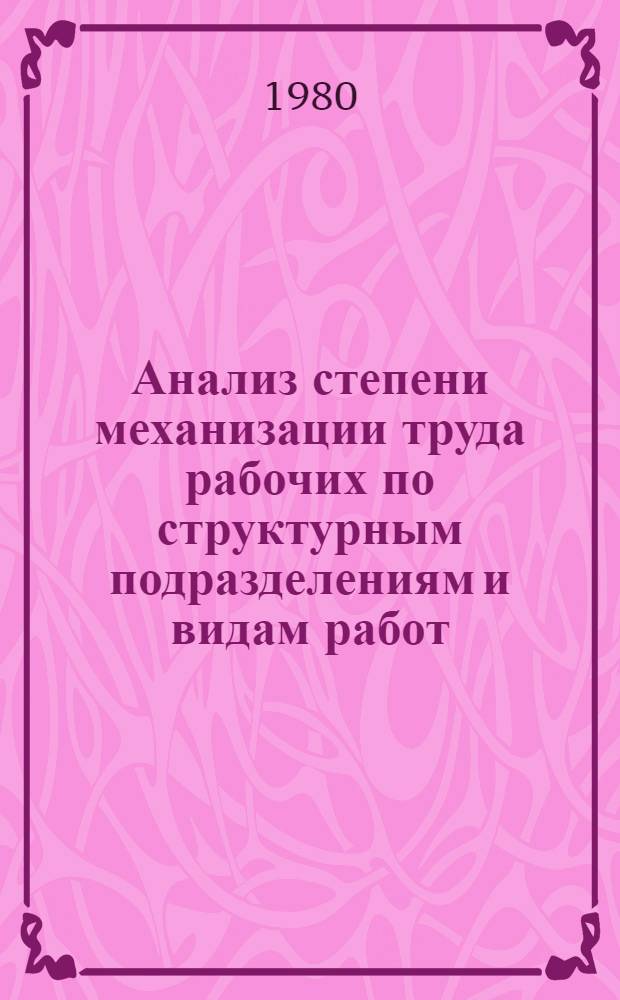 Анализ степени механизации труда рабочих по структурным подразделениям и видам работ, производств, цехам по данным формы 2-пром. ЦМ ЦСУ СССР по состоянию на 1 августа 1975 и 1979 гг : Тема 170-79-18. Разд. 1