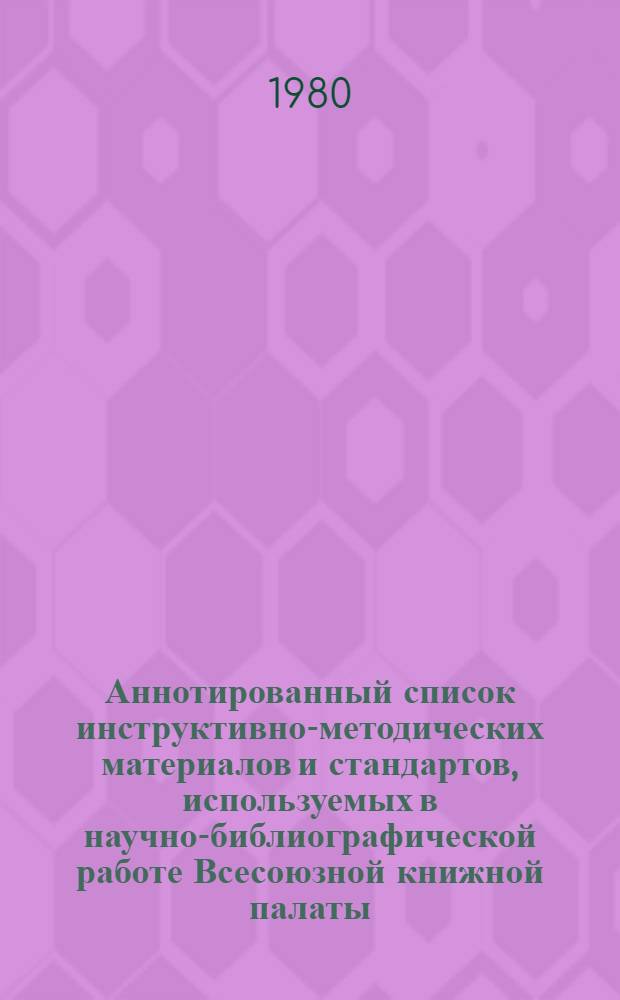 Аннотированный список инструктивно-методических материалов и стандартов, используемых в научно-библиографической работе Всесоюзной книжной палаты... ... По состоянию на 1 января 1980 г.