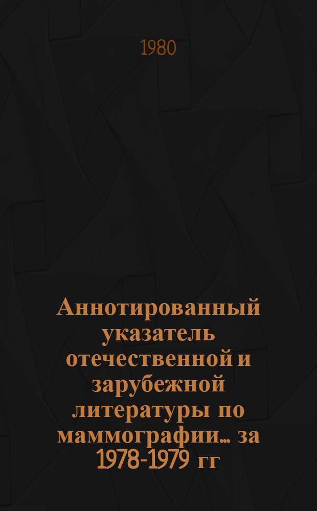 Аннотированный указатель отечественной и зарубежной литературы по маммографии... ... за 1978-1979 гг.