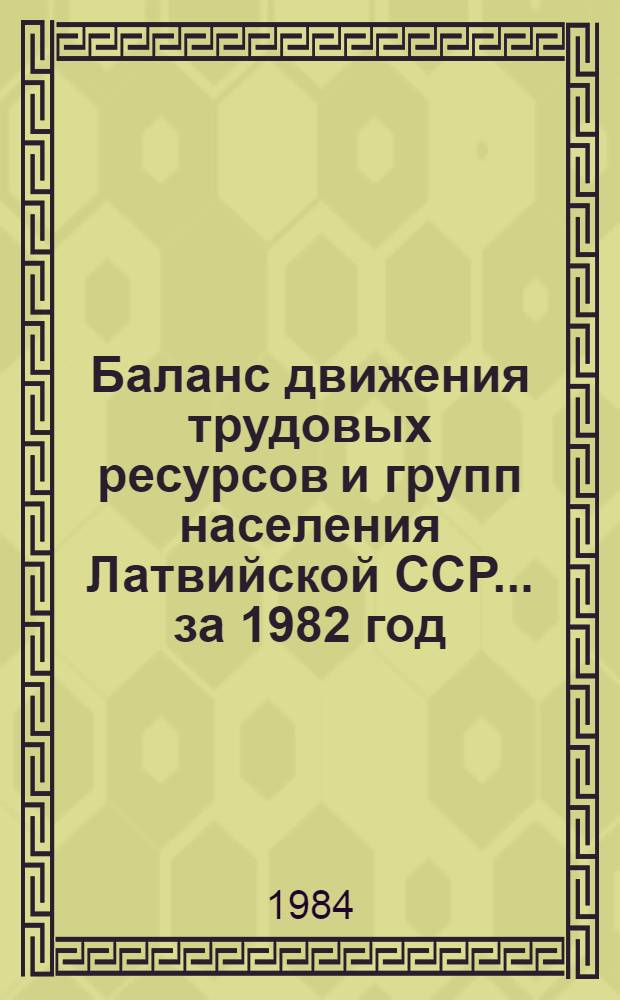 Баланс движения трудовых ресурсов и групп населения Латвийской ССР... ... за 1982 год