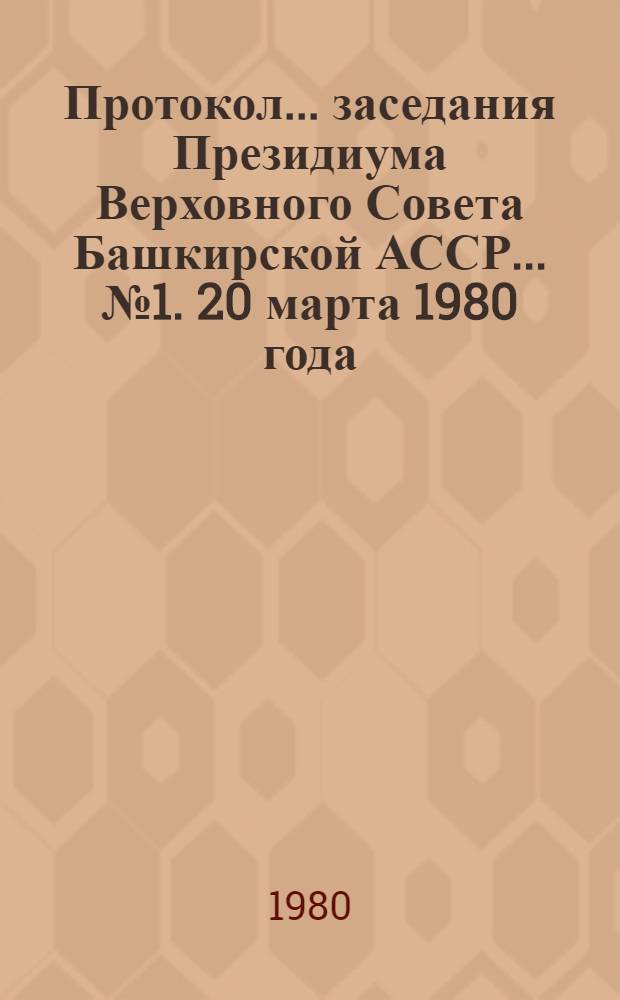 Протокол... заседания Президиума Верховного Совета Башкирской АССР. ... № 1. 20 марта 1980 года