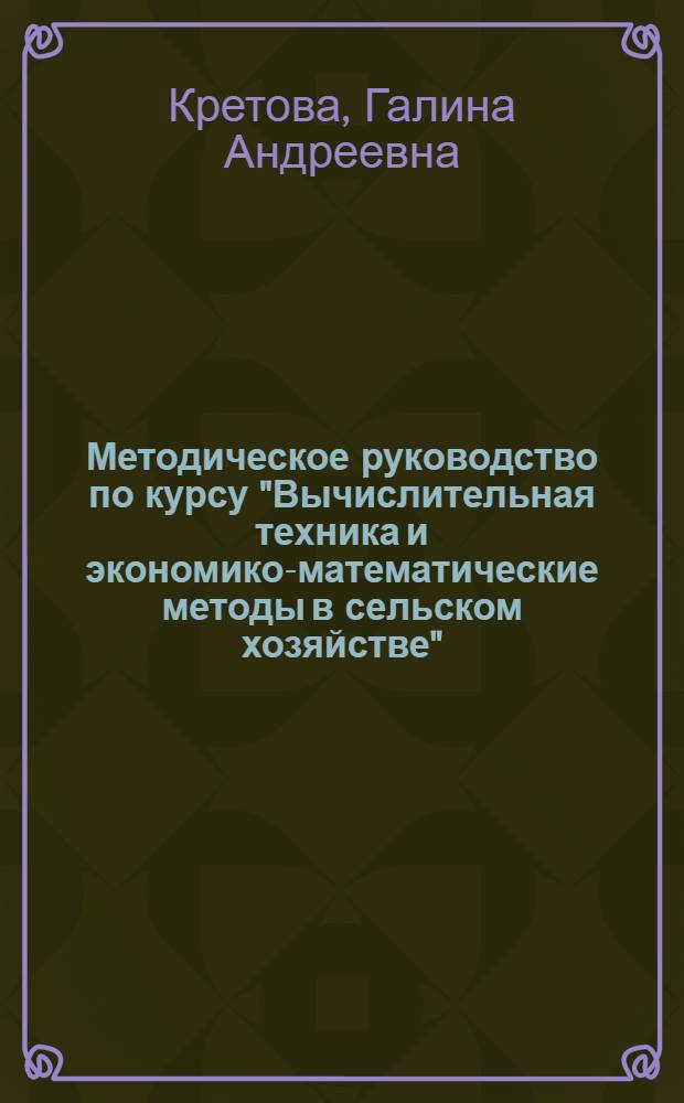 Методическое руководство по курсу "Вычислительная техника и экономико-математические методы в сельском хозяйстве" : (Для с.-х. вузов по агр. спец.)