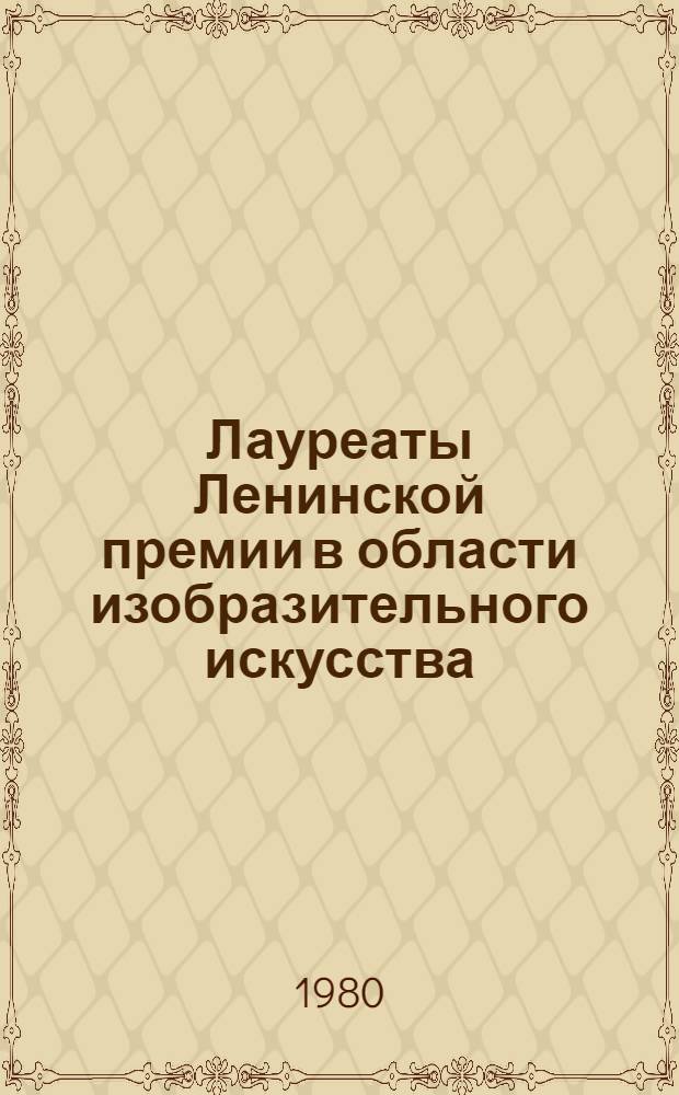 Лауреаты Ленинской премии в области изобразительного искусства : Библиогр. указ