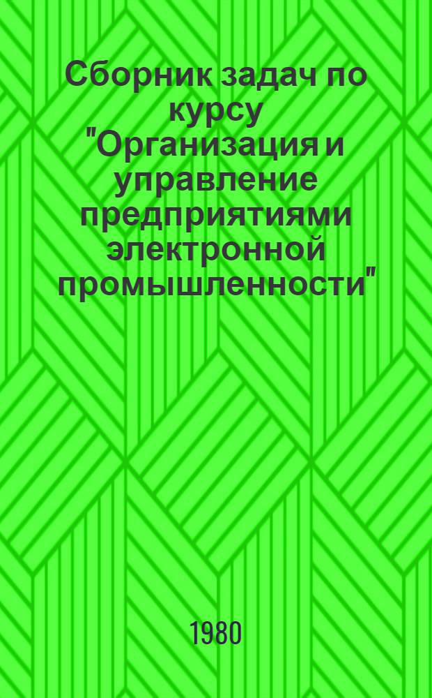 Сборник задач по курсу "Организация и управление предприятиями электронной промышленности"