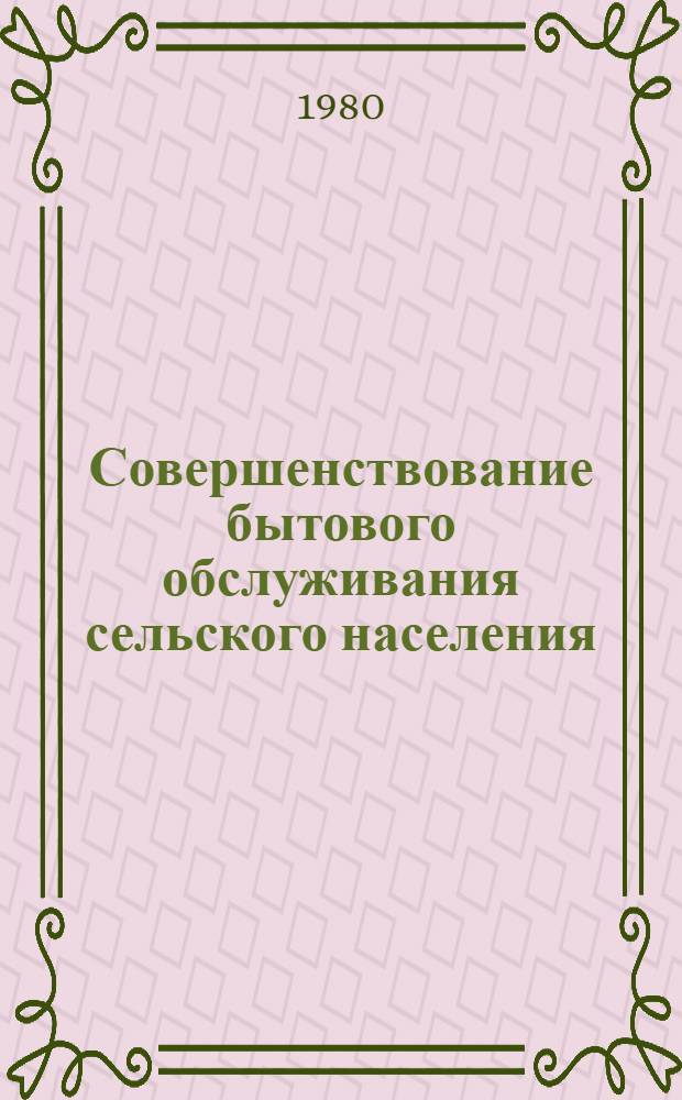 Совершенствование бытового обслуживания сельского населения : Ретросп. указ. ... [1976-1980