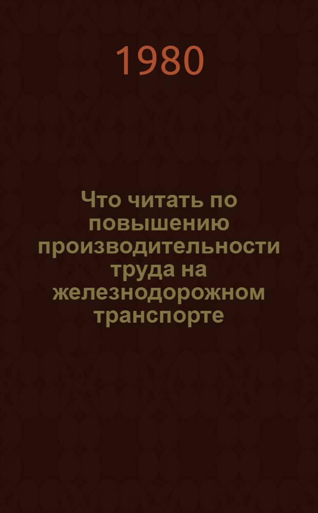Что читать по повышению производительности труда на железнодорожном транспорте : Указ. лит. [1975-1979 гг.