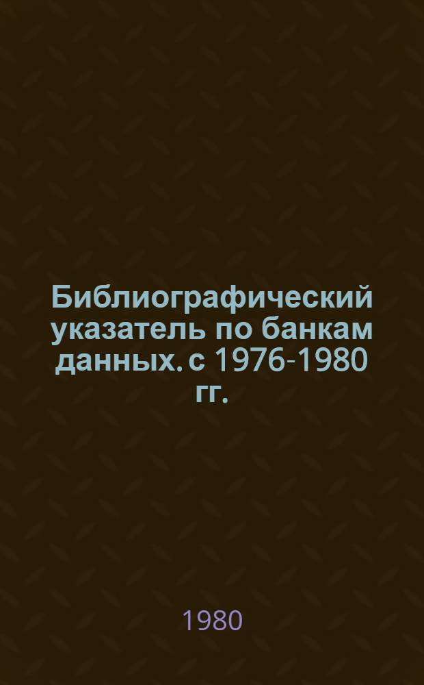 Библиографический указатель по банкам данных. [с 1976-1980 гг.]