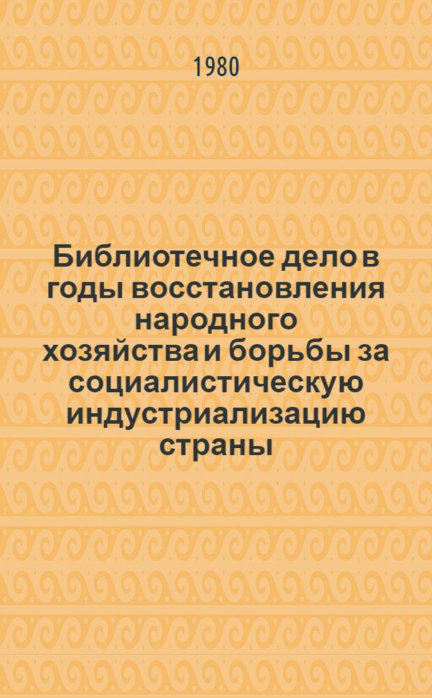 Библиотечное дело в годы восстановления народного хозяйства и борьбы за социалистическую индустриализацию страны (1921-1928) : Библиогр. указ. Вып. 3 : Организация и развитие советской системы подготовки и повышения квалификации библиотечных работников