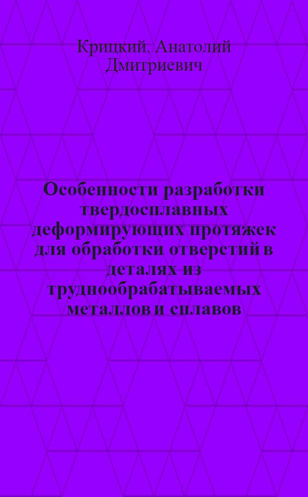 Особенности разработки твердосплавных деформирующих протяжек для обработки отверстий в деталях из труднообрабатываемых металлов и сплавов : Автореф. дис. на соиск. учен. степ. к. т. н