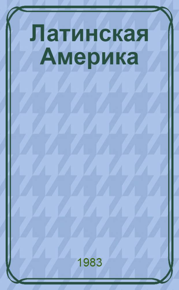 Латинская Америка : Ежемес. науч. и обществ.-полит. журн. 1983.12