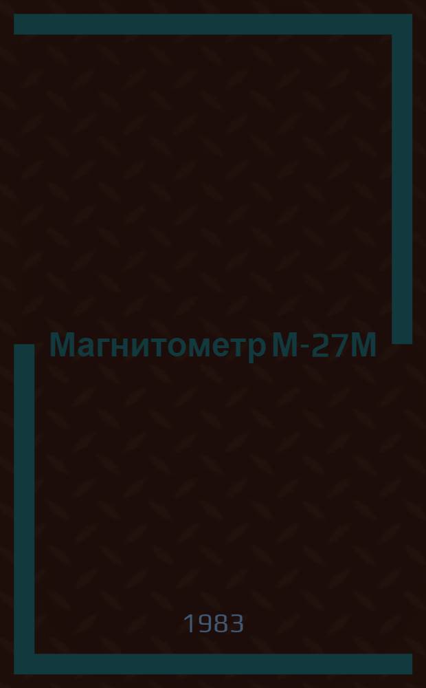 Магнитометр М-27М : Методы и средства поверки те 1.420.026 ДМП : Метод. указания