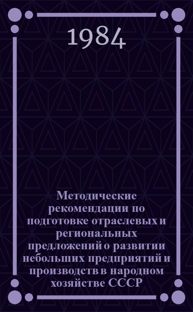 Методические рекомендации по подготовке отраслевых и региональных предложений о развитии небольших предприятий и производств в народном хозяйстве СССР