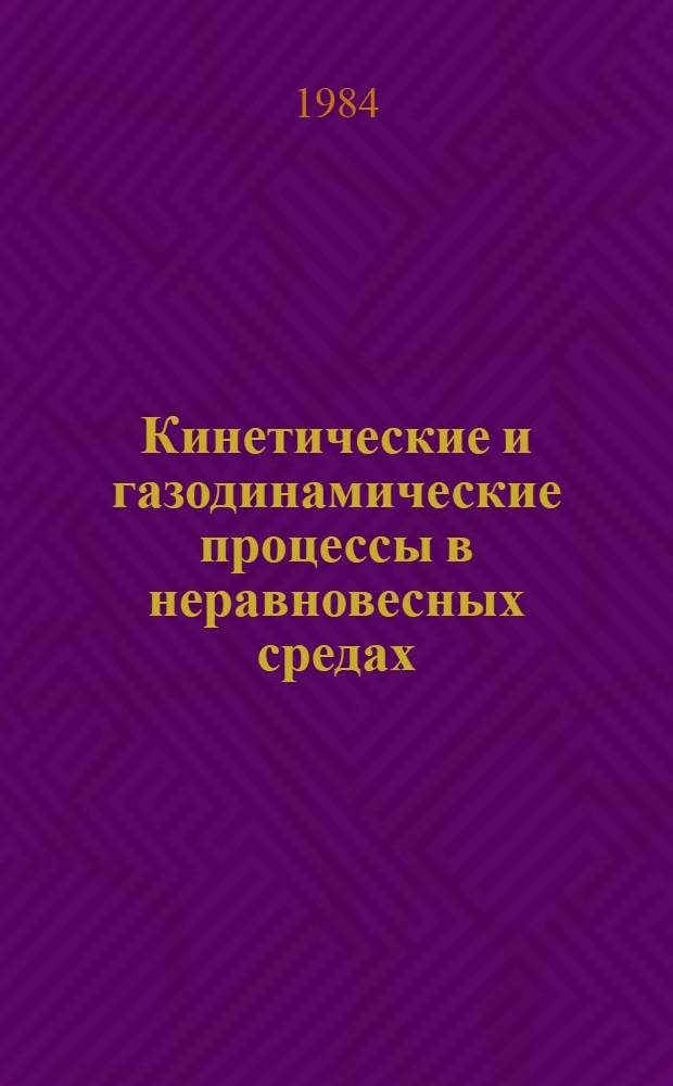 Кинетические и газодинамические процессы в неравновесных средах : Сб. ст.