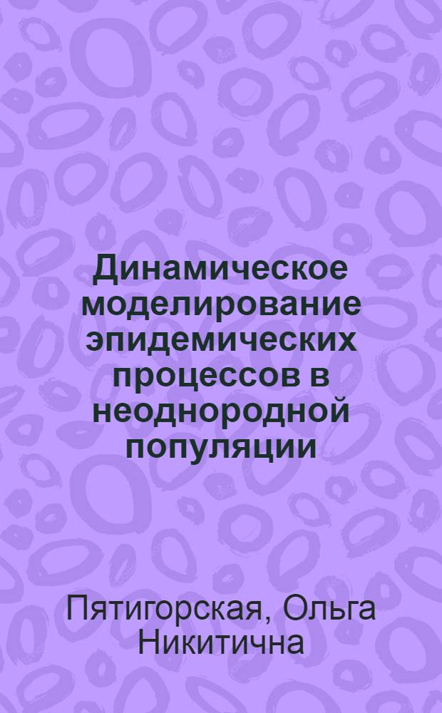 Динамическое моделирование эпидемических процессов в неоднородной популяции : Автореф. дис. на соиск. учен. степ. канд. техн. наук : (05.13.01)