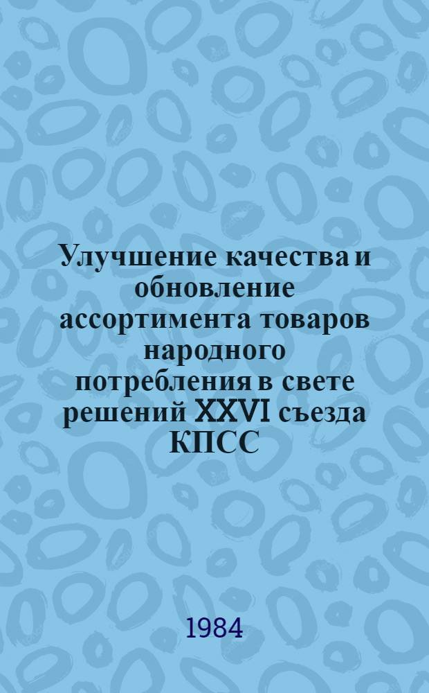 Улучшение качества и обновление ассортимента товаров народного потребления в свете решений XXVI съезда КПСС : (Темат. сб. науч. тр.)