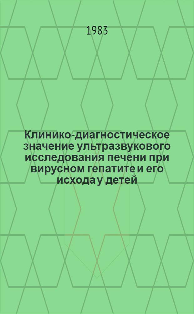 Клинико-диагностическое значение ультразвукового исследования печени при вирусном гепатите и его исхода у детей : Автореф. дис. на соиск. учен. степ. канд. мед. наук : (14.00.09)