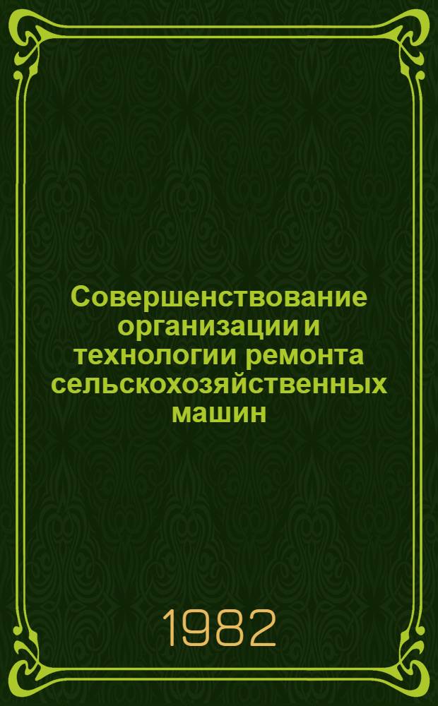 Совершенствование организации и технологии ремонта сельскохозяйственных машин : Сб. науч. тр