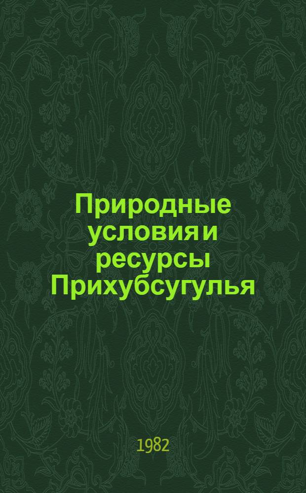 Природные условия и ресурсы Прихубсугулья : Сб. науч. тр