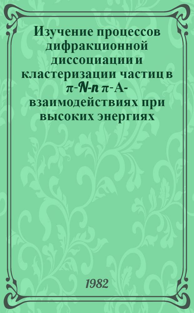 Изучение процессов дифракционной диссоциации и кластеризации частиц в &pi;-N-n &pi;-А-взаимодействиях при высоких энергиях : Автореф. дис. на соиск. учен. степ. канд. физ.-мат. наук : (01.04.16)
