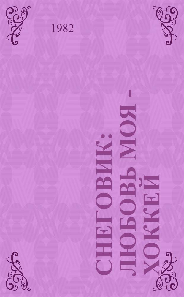 Снеговик : Любовь моя - хоккей : Справочник