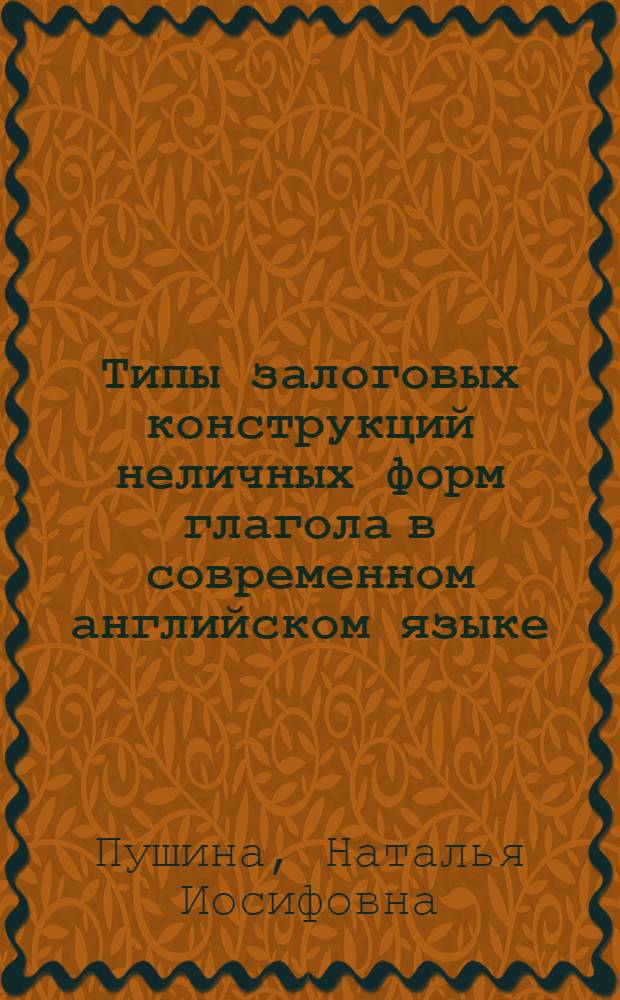 Типы залоговых конструкций неличных форм глагола в современном английском языке : Автореф. дис. на соиск. учен. степ. канд. филол. наук : (10.02.04)