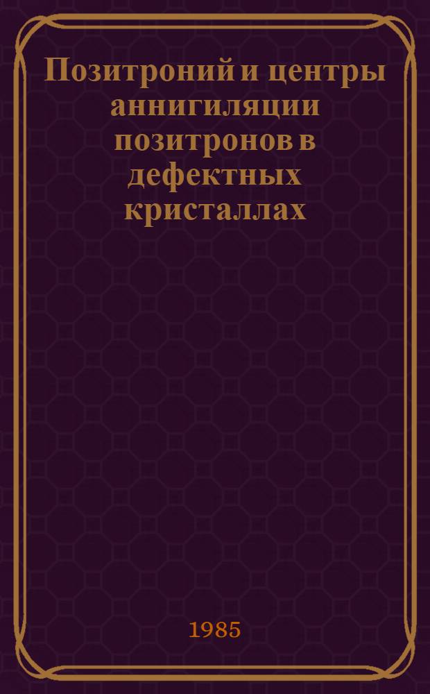 Позитроний и центры аннигиляции позитронов в дефектных кристаллах : Автореф. дис. на соиск. учен. степ. д. ф.-м. н