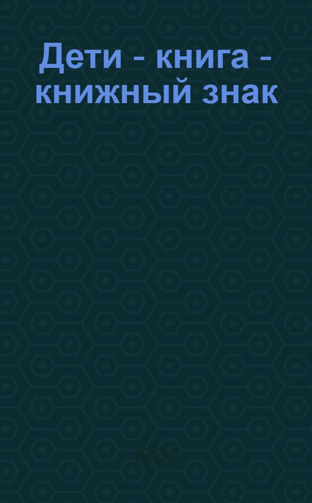 Дети - книга - книжный знак : Каталог выставки, посвящ. Междунар. году ребенка и IV съезду художников Бурятии