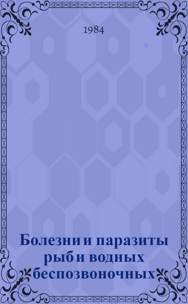 Болезни и паразиты рыб и водных беспозвоночных : Отеч. лит... ... за 1981-1982 гг.