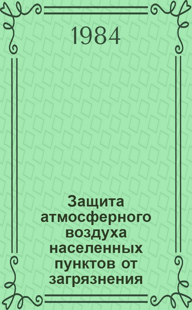[Защита атмосферного воздуха населенных пунктов от загрязнения] : Отеч. и иностр. лит. ... ... за 1983 г.