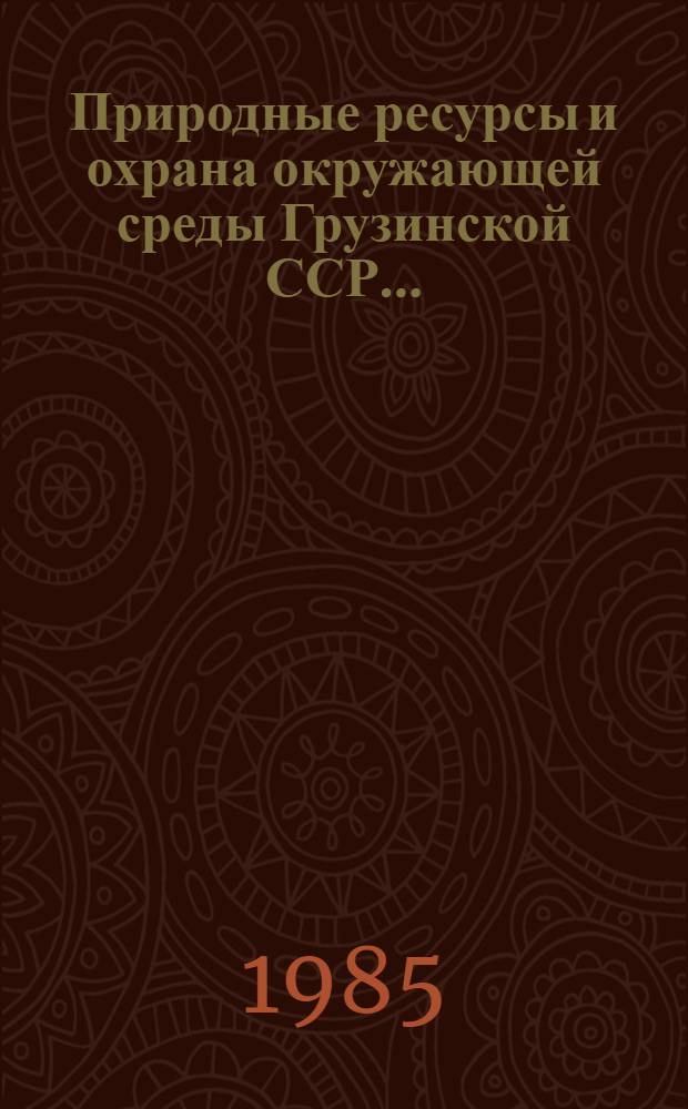 Природные ресурсы и охрана окружающей среды Грузинской ССР.. : Стат. сб. ... в 1984 году