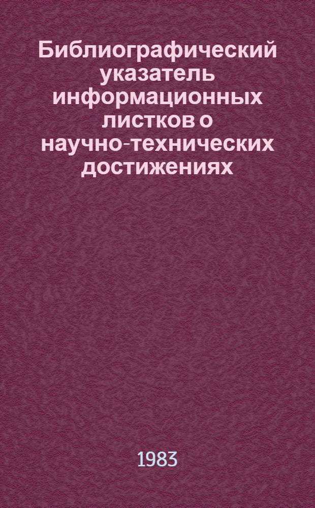 Библиографический указатель информационных листков о научно-технических достижениях, изданных ВИМИ, РИНТИ и ЦНТИ ... ... в 1982 г.