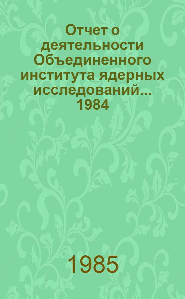 Отчет о деятельности Объединенного института ядерных исследований. ... [1984]