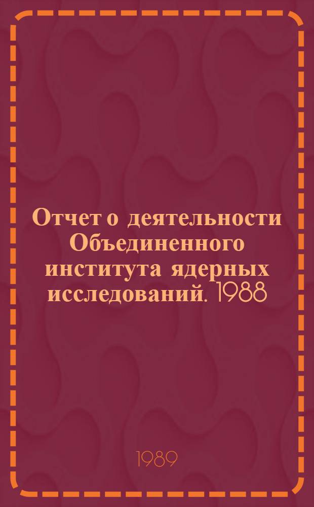Отчет о деятельности Объединенного института ядерных исследований. [1988]