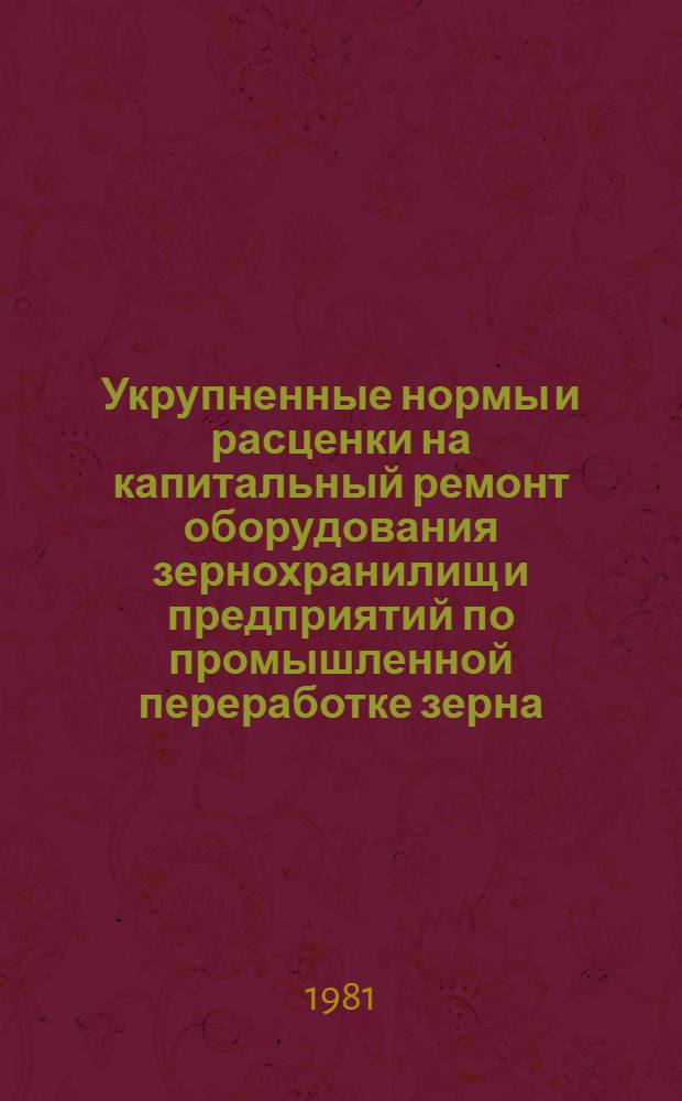 Укрупненные нормы и расценки на капитальный ремонт оборудования зернохранилищ и предприятий по промышленной переработке зерна. Сб. 2