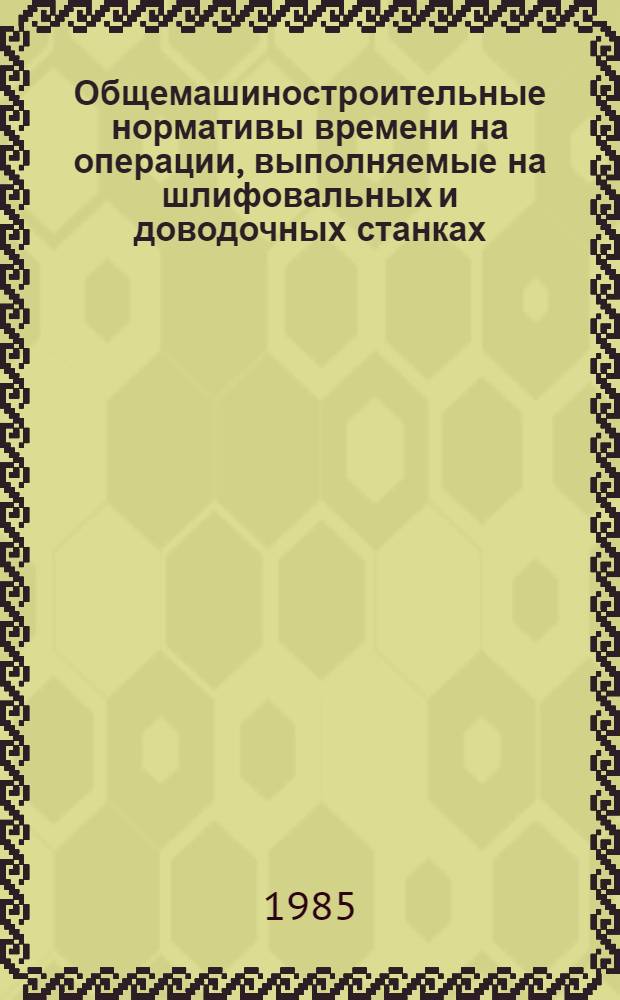 Общемашиностроительные нормативы времени на операции, выполняемые на шлифовальных и доводочных станках, с применением автоматизированной системы технического нормирования : Крупносерийн. и среднесерийн. пр-во. Ч. 2 : Контрольные примеры