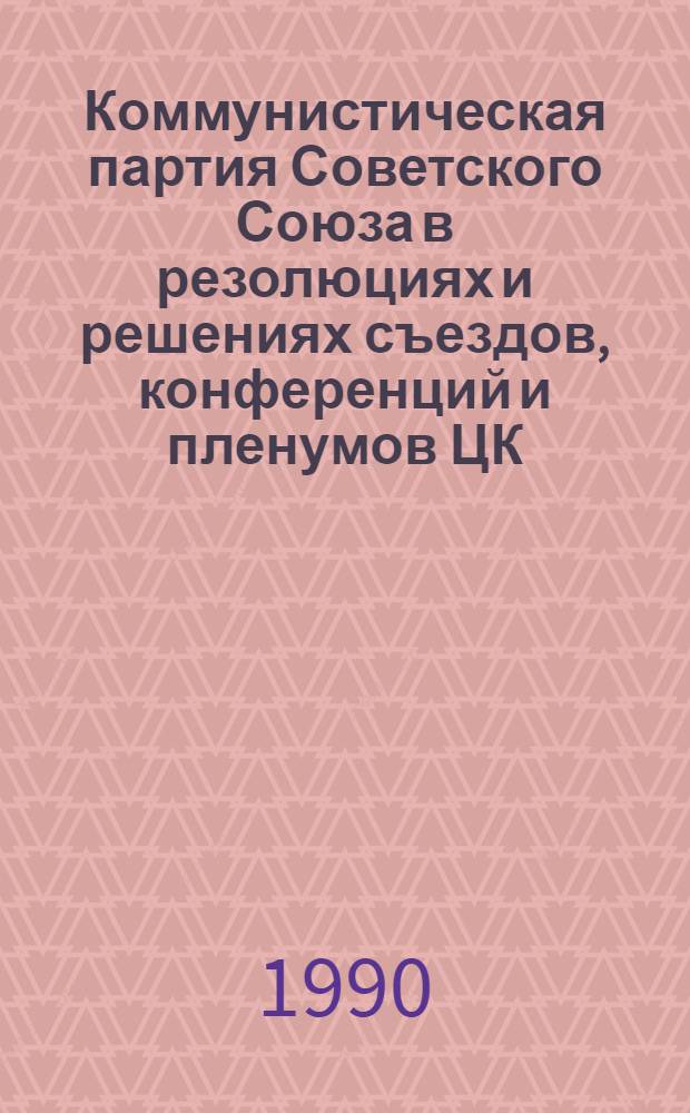 Коммунистическая партия Советского Союза в резолюциях и решениях съездов, конференций и пленумов ЦК (1898-1986). Справочный том