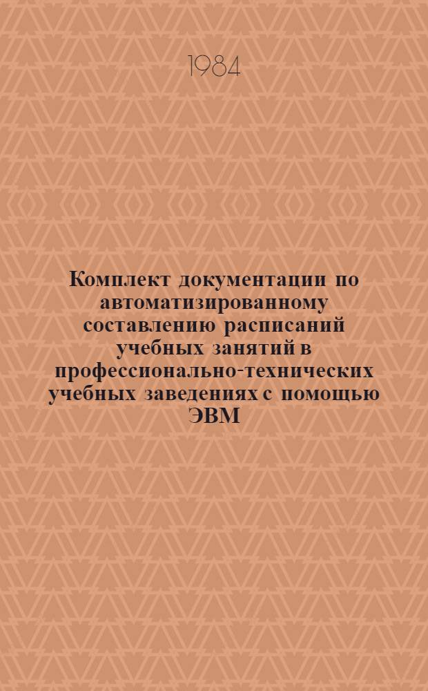Комплект документации по автоматизированному составлению расписаний учебных занятий в профессионально-технических учебных заведениях с помощью ЭВМ : [В 4 ч.]. Ч. 2 : Рекомендации по использованию математического обеспечения