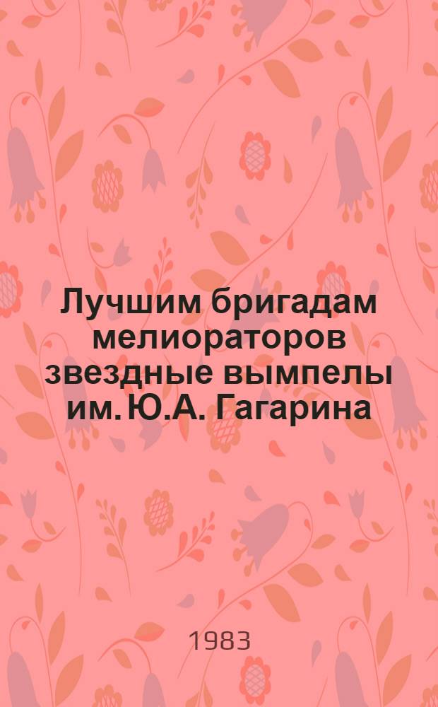 Лучшим бригадам мелиораторов звездные вымпелы им. Ю.А. Гагарина : Сборник 1