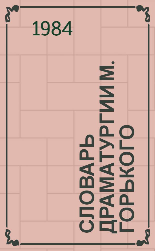 Словарь драматургии М. Горького : "Сомов и другие", "Егор Булычев и другие", "Достигаев и другие" : В 3 вып. с прил. словаря имен собственных