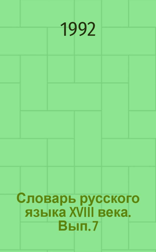 Словарь русского языка XVIII века. Вып. 7 : Древо - Залежь