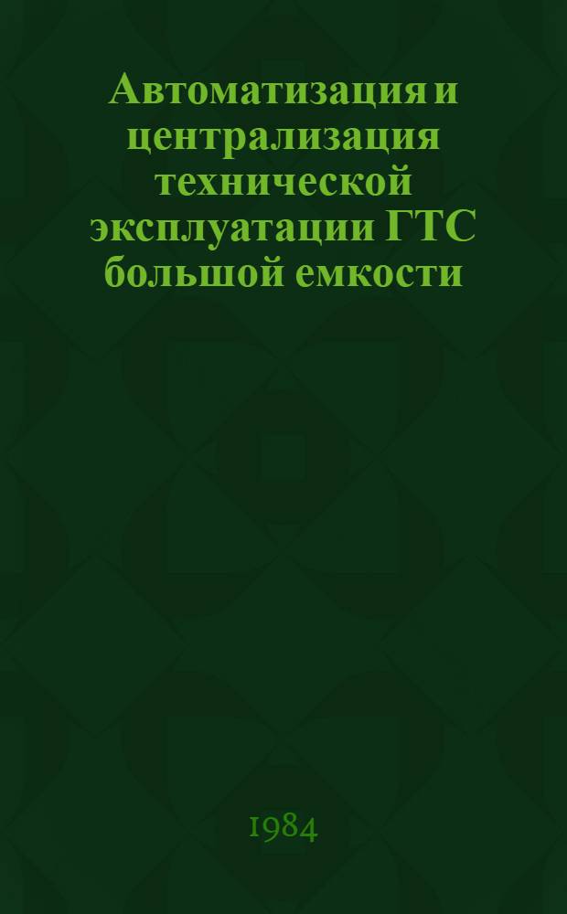 Автоматизация и централизация технической эксплуатации ГТС большой емкости : Учеб. пособие : В 2 ч.