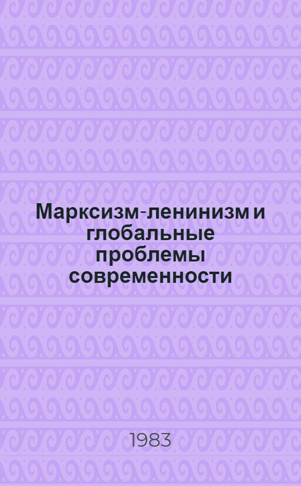 Марксизм-ленинизм и глобальные проблемы современности : (В свете решений XXVI съезда КПСС) : Материалы Всесоюз. симпоз