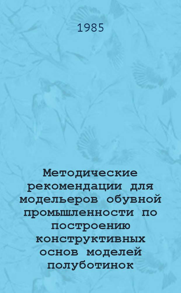 Методические рекомендации для модельеров обувной промышленности по построению конструктивных основ моделей полуботинок. Ч. 2