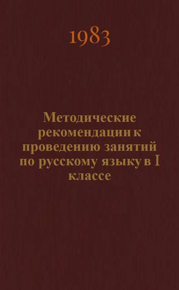 Методические рекомендации к проведению занятий по русскому языку в I классе : Для школ с пятиднев. учеб. неделей. Ч. 1