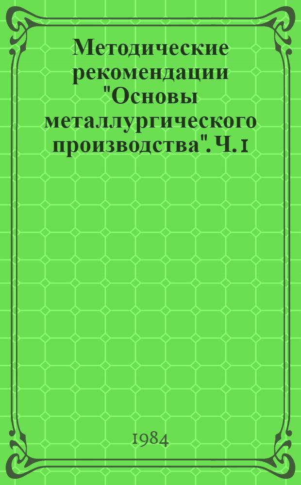 Методические рекомендации "Основы металлургического производства". Ч. 1 : Черная металлургия